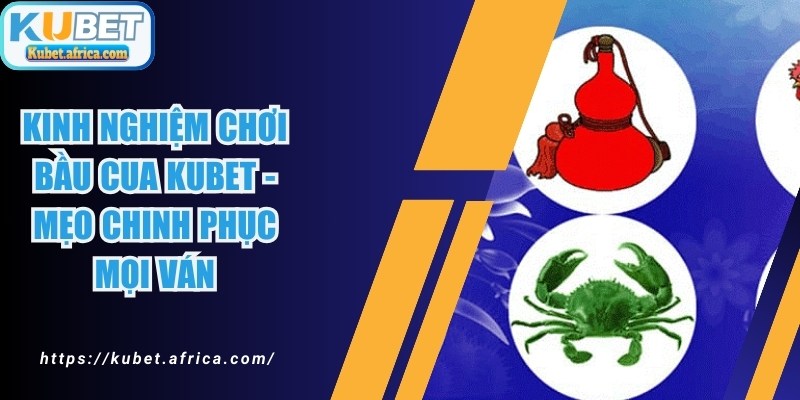 Kinh Nghiệm Chơi Bầu Cua KUBET - Mẹo Chinh Phục Mọi Ván