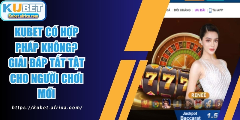 Kubet Có Hợp Pháp Không