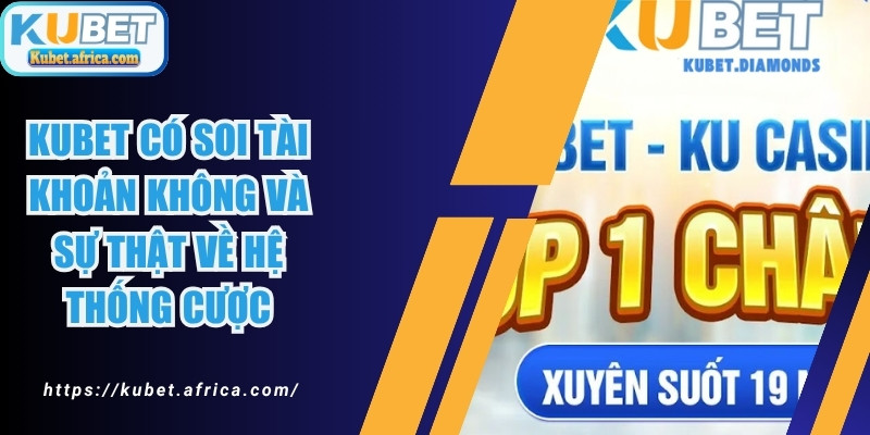 Kubet Có Soi Tài Khoản Không